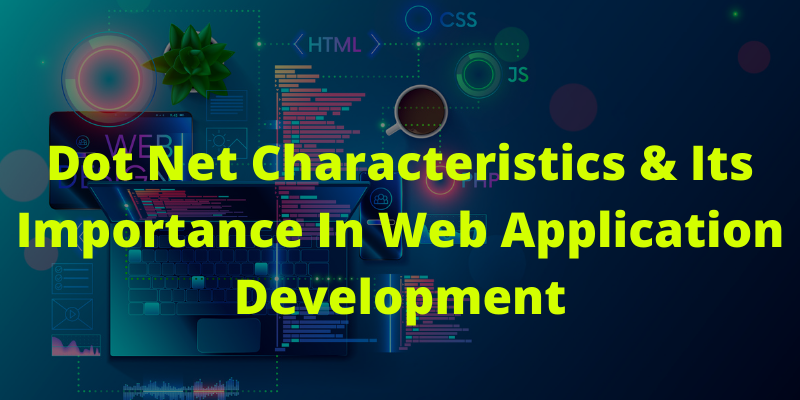 Dot Net Characteristics & Its Importance In Web Application Development