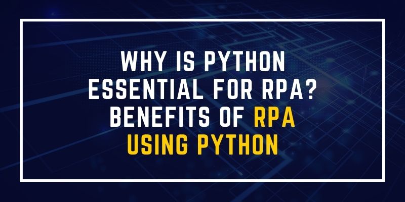 Why is Python Essential for RPA Benefits of RPA Using Python