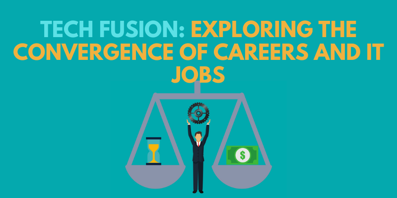 Tech Fusion: Exploring the Convergence of Careers and IT Jobs