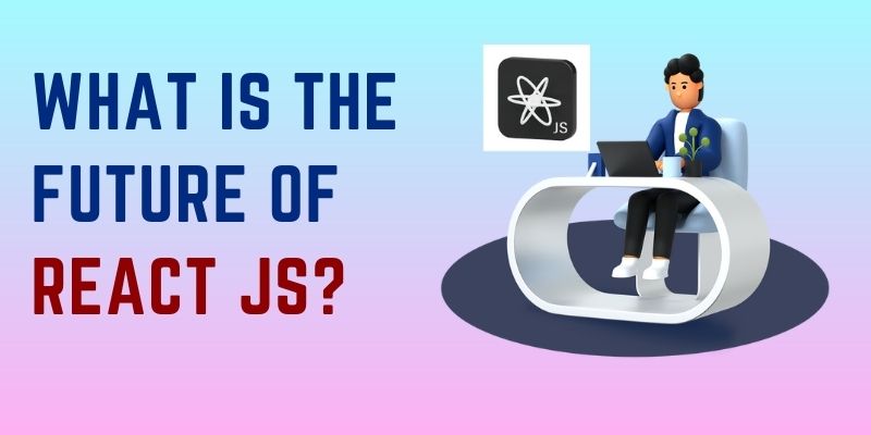 What is the Future of React JS?