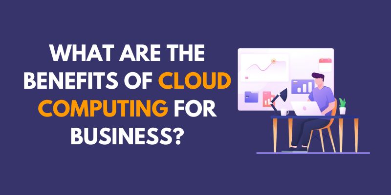 What are the Benefits of Cloud Computing for Business
