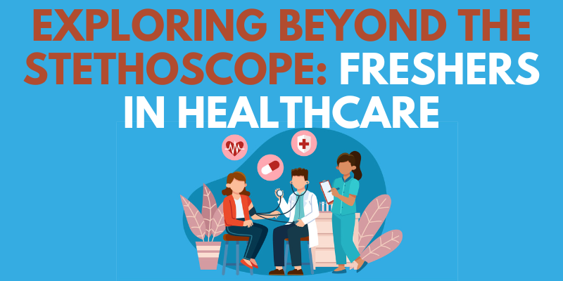 Exploring Beyond the Stethoscope: Freshers in Healthcare