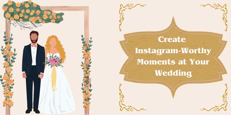 How to Create Instagram-Worthy Moments at Your Wedding