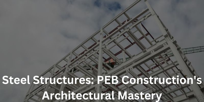 Steel Structures: PEB Construction’s Architectural Mastery