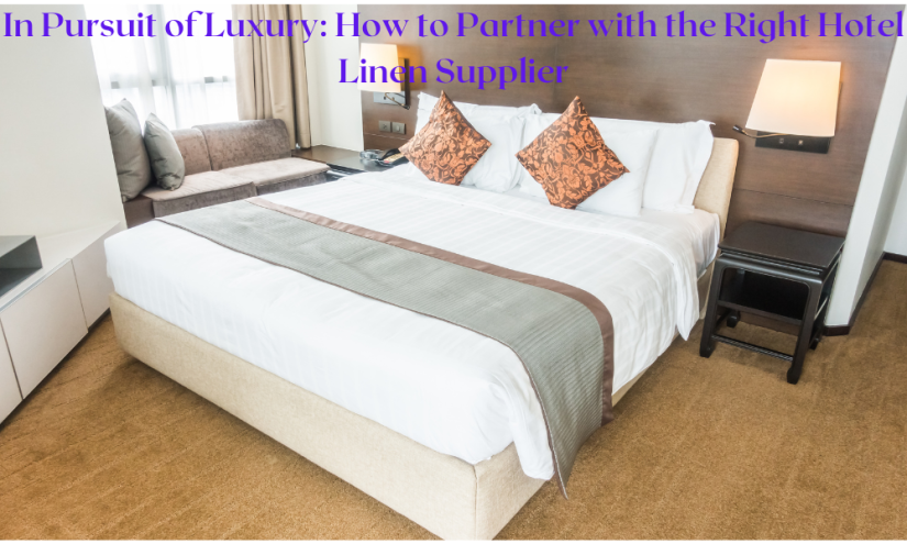 In Pursuit of Luxury: How to Partner with the Right Hotel Linen Supplier